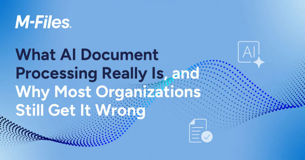 What AI Document Processing Really Is, and Why Most Organizations Still Get It Wrong